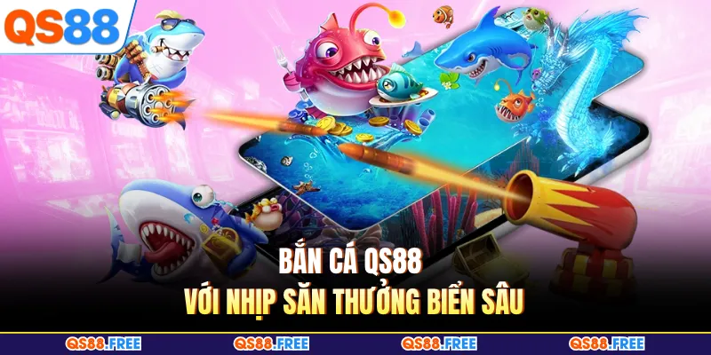 Bắn Cá QS88 1 Bắn cá QS88 với nhịp săn thưởng biển sâu