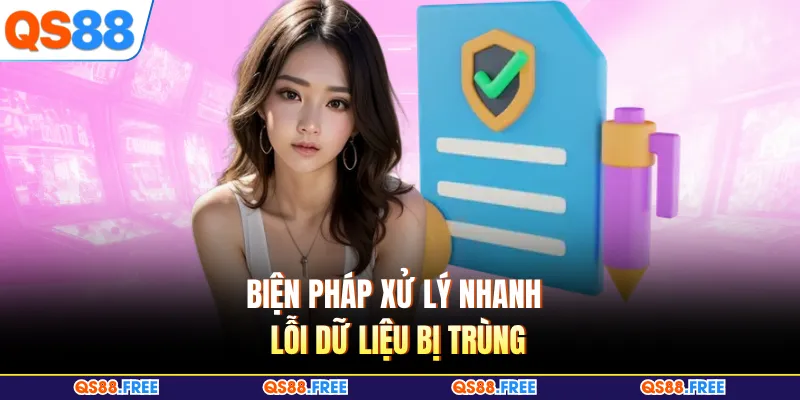 Đăng Ký QS88 4 Biện pháp xử lý nhanh lỗi dữ liệu bị trùng