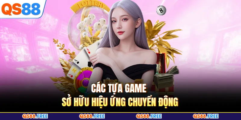 Giới Thiệu QS88 2 Các tựa game sở hữu hiệu ứng chuyển động
