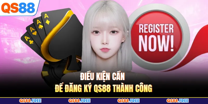 Đăng Ký QS88 1 Điều kiện cần để đăng ký QS88 thành công