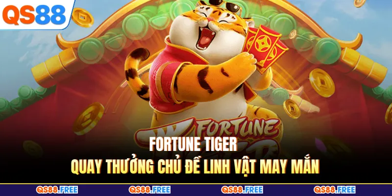 Nổ Hũ QS88 6 Fortune tiger quay thưởng chủ đề linh vật may mắn