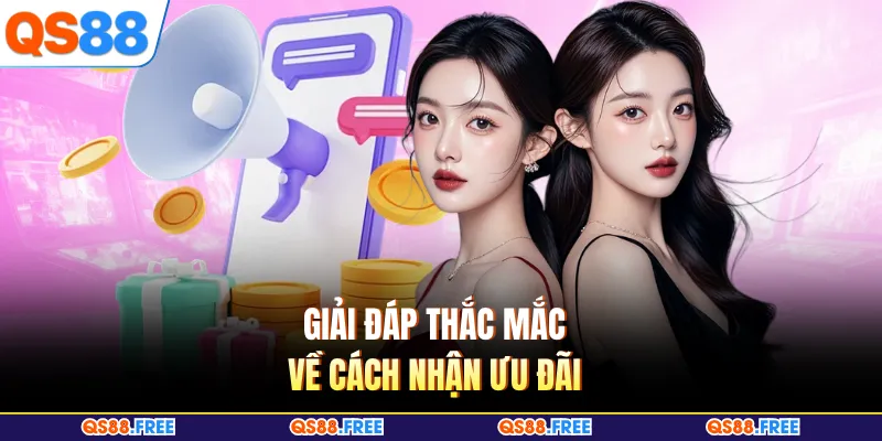 Giải đáp thắc mắc về cách nhận ưu đãi 