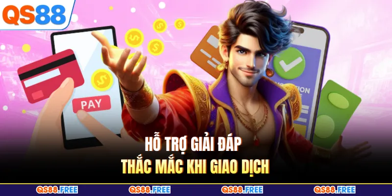 Hỗ trợ giải đáp thắc mắc khi giao dịch