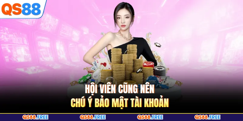 Giới Thiệu QS88 4 Hội viên cũng nên chú ý bảo mật tài khoản