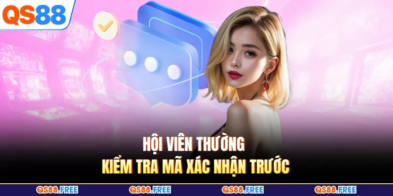 Liên Hệ QS88 4 Hội viên thường kiểm tra mã xác nhận trước