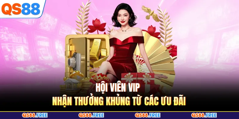 QS88 VIP 2 Hội viên vip nhận thưởng khủng từ các ưu đãi
