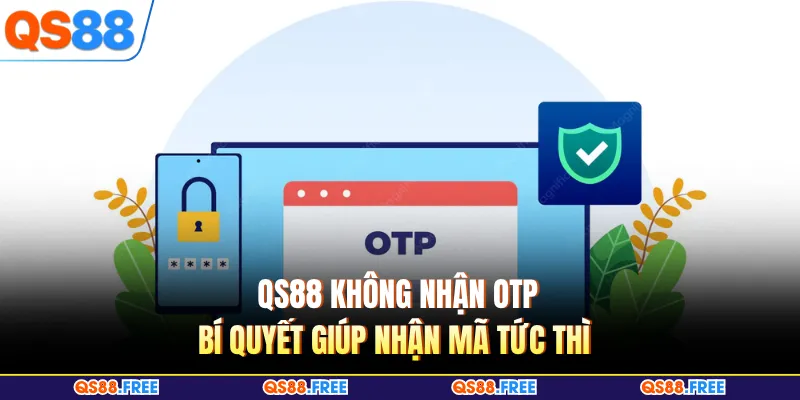 QS88 Không Nhận OTP - Bí Quyết Giúp Nhận Mã Tức Thì 1 QS88 Không Nhận OTP - Bí Quyết Giúp Nhận Mã Tức Thì