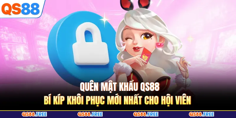 Quên Mật Khẩu QS88 - Bí Kíp Khôi Phục Mới Nhất Cho Hội Viên 1 Quên Mật Khẩu QS88 - Bí Kíp Khôi Phục Mới Nhất Cho Hội Viên