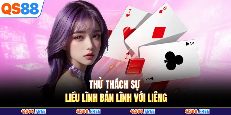 Game Bài QS88 5 Thử thách sự liều lĩnh bản lĩnh với Liêng