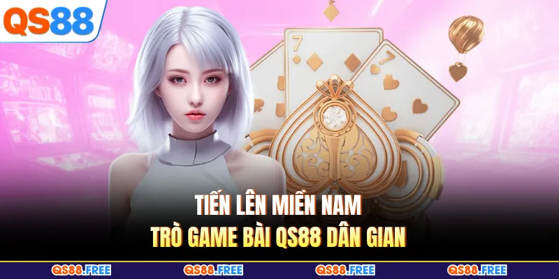 Game Bài QS88 4 Tiến lên miền nam - Trò game bài QS88 dân gian