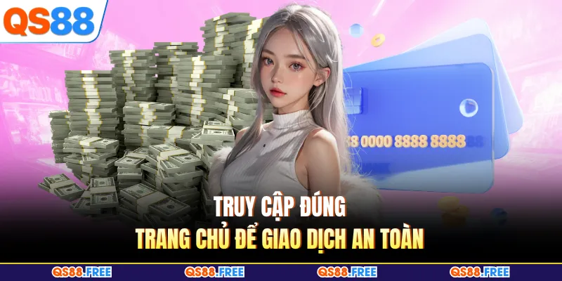Rút Tiền QS88 3 Truy cập đúng trang chủ để giao dịch an toàn
