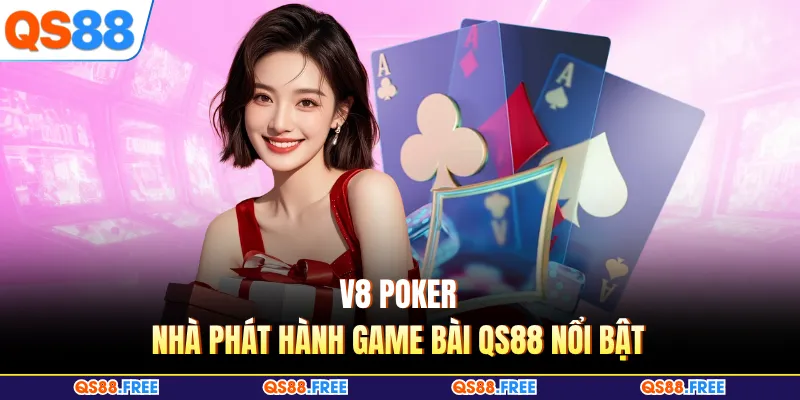 Game Bài QS88 2 V8 poker - Nhà phát hành game bài QS88 nổi bật