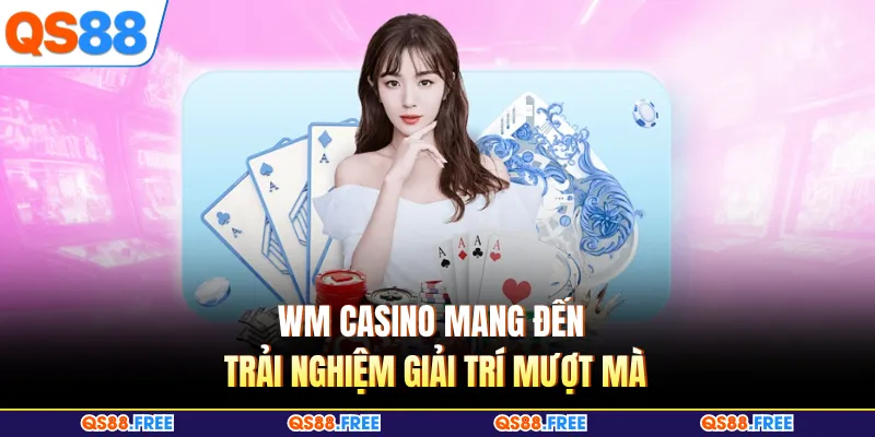 WM Casino mang đến trải nghiệm giải trí mượt mà